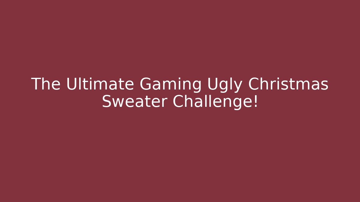 The Ultimate Gaming Ugly Christmas Sweater Challenge!