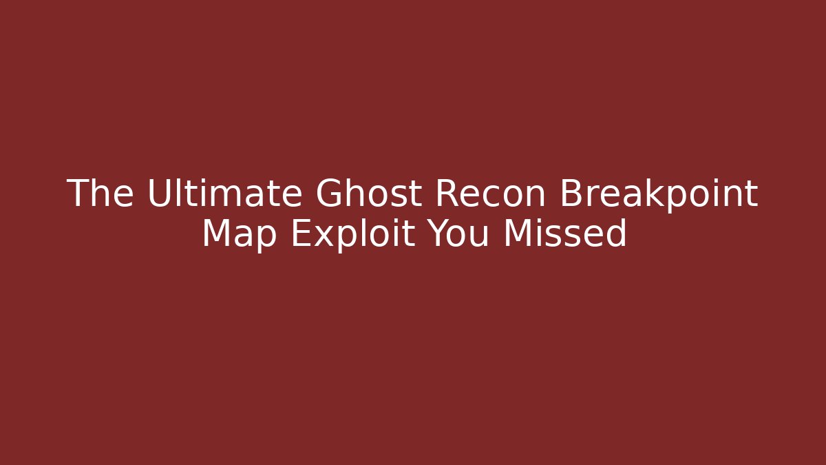 The Ultimate Ghost Recon Breakpoint Map Exploit You Missed