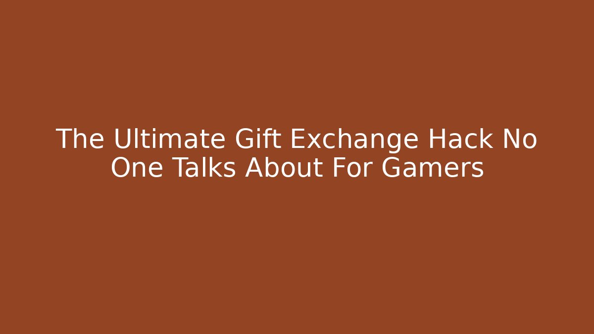 The Ultimate Gift Exchange Hack No One Talks About For Gamers