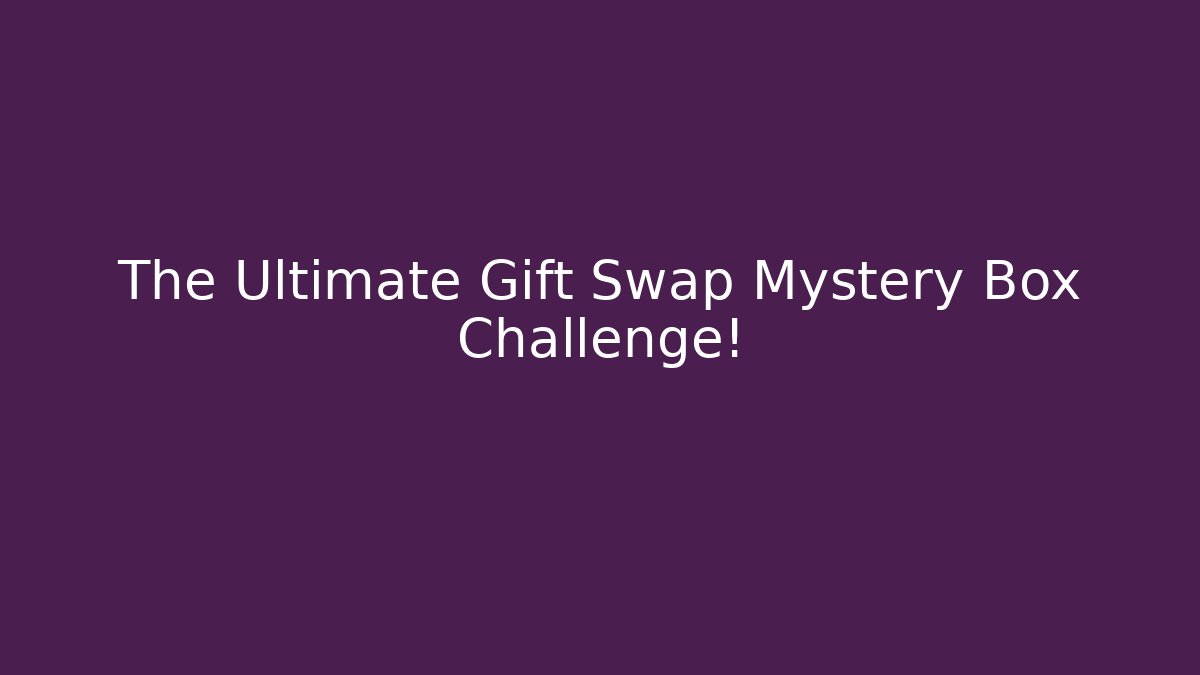 The Ultimate Gift Swap Mystery Box Challenge! - Create More Assets