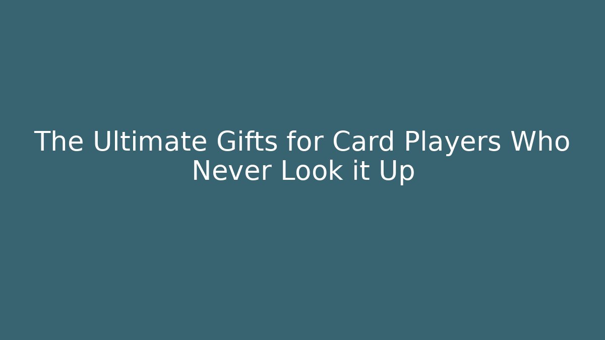 The Ultimate Gifts for Card Players Who Never Look it Up
