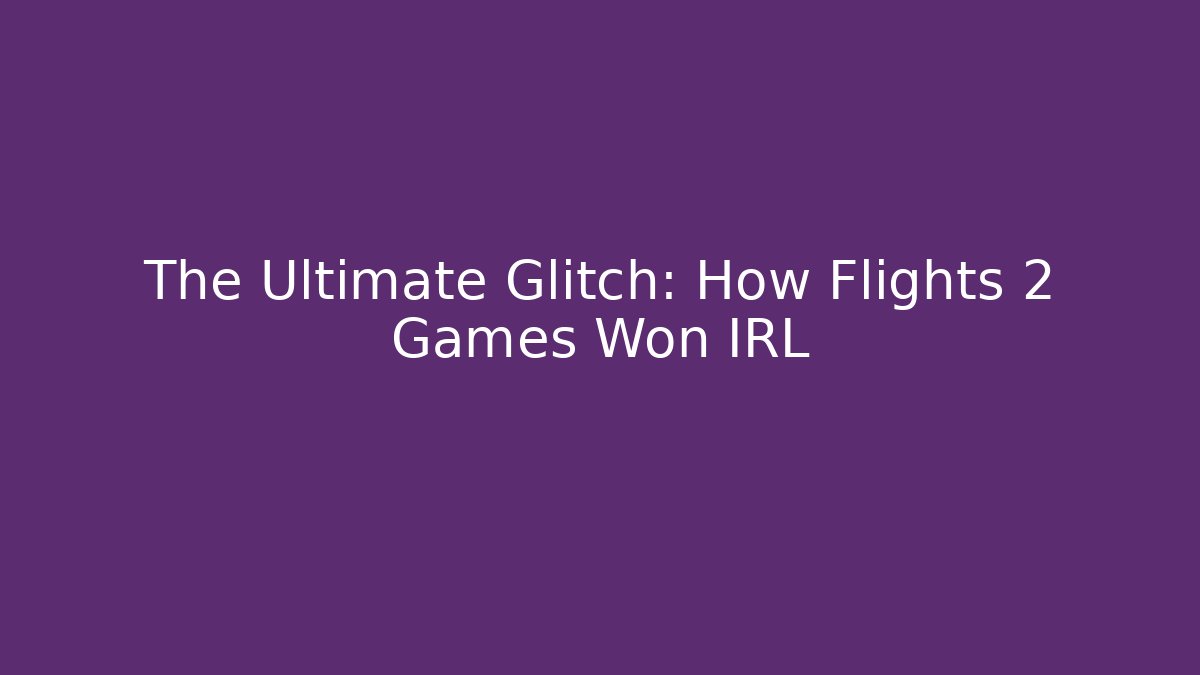 The Ultimate Glitch: How Flights 2 Games Won IRL