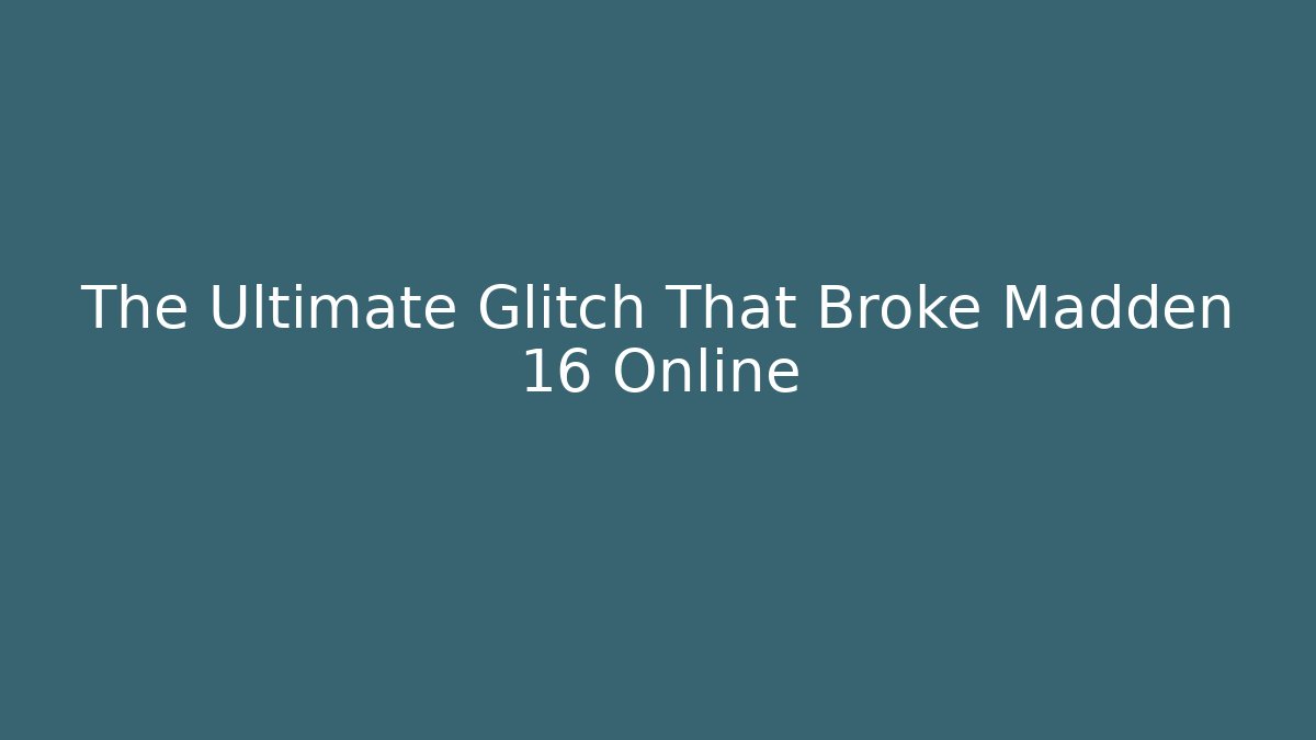The Ultimate Glitch That Broke Madden 16 Online