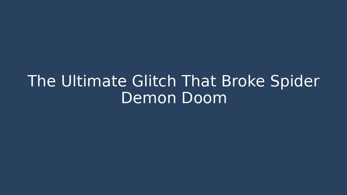 The Ultimate Glitch That Broke Spider Demon Doom