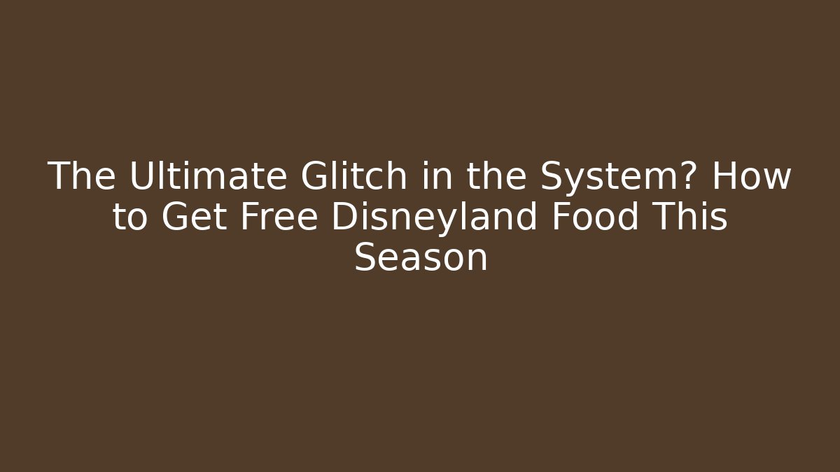 The Ultimate Glitch in the System? How to Get Free Disneyland Food This Season