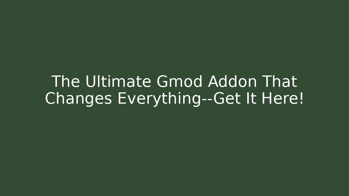 The Ultimate Gmod Addon That Changes Everything—Get It Here!