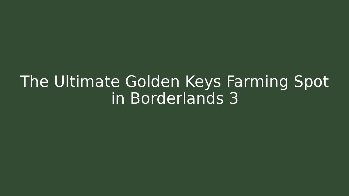 The Ultimate Golden Keys Farming Spot in Borderlands 3