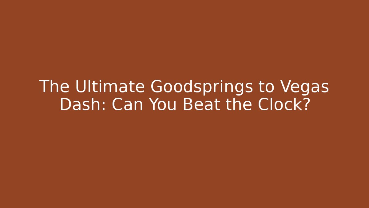 The Ultimate Goodsprings to Vegas Dash: Can You Beat the Clock?
