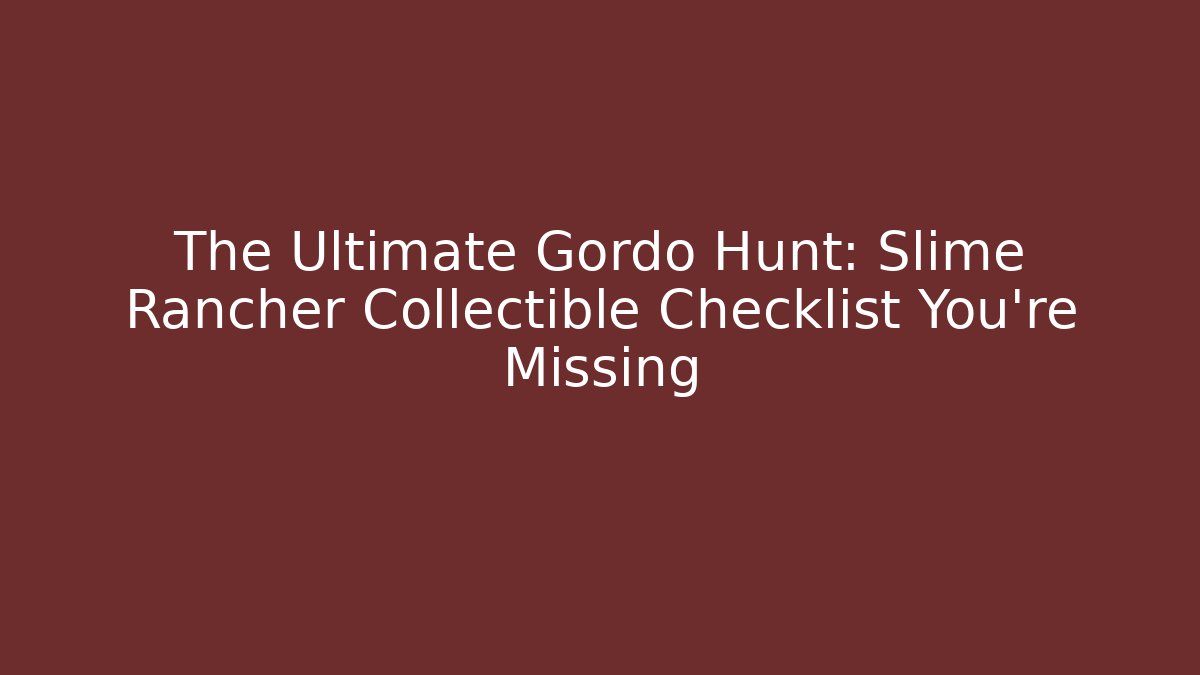The Ultimate Gordo Hunt: Slime Rancher Collectible Checklist You're Missing