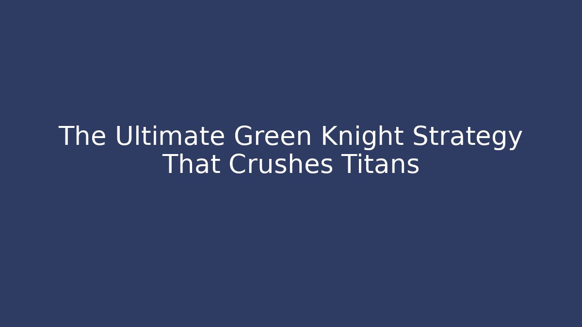 The Ultimate Green Knight Strategy That Crushes Titans