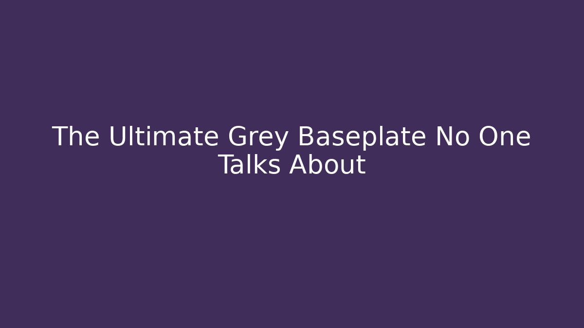 The Ultimate Grey Baseplate No One Talks About