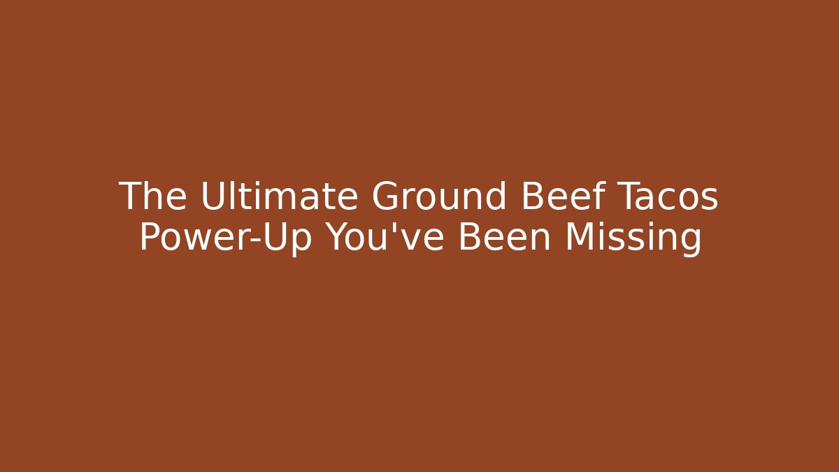 The Ultimate Ground Beef Tacos Power-Up You've Been Missing - Create More Assets
