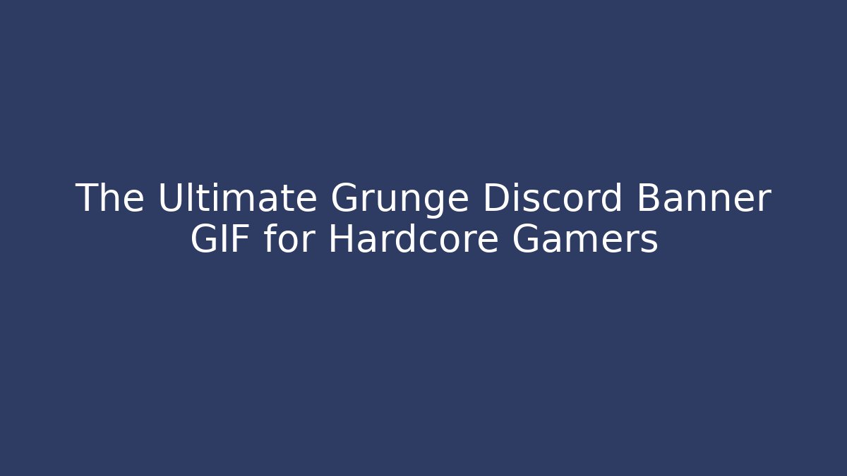The Ultimate Grunge Discord Banner GIF for Hardcore Gamers