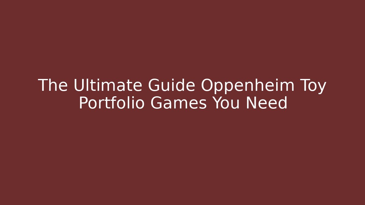 The Ultimate Guide Oppenheim Toy Portfolio Games You Need