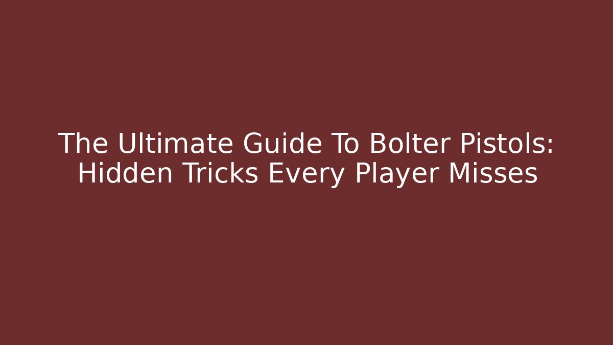 The Ultimate Guide To Bolter Pistols: Hidden Tricks Every Player Misses