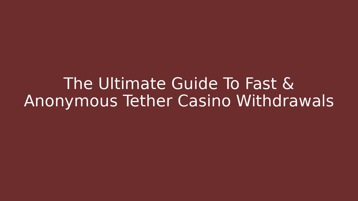 The Ultimate Guide To Fast & Anonymous Tether Casino Withdrawals - Create More Assets