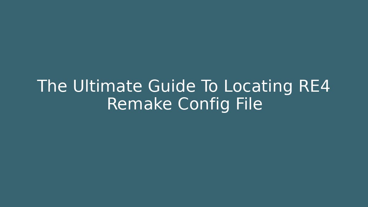 The Ultimate Guide To Locating RE4 Remake Config File - Create More Assets