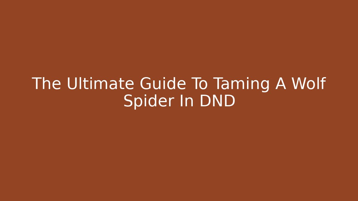 The Ultimate Guide To Taming A Wolf Spider In DND