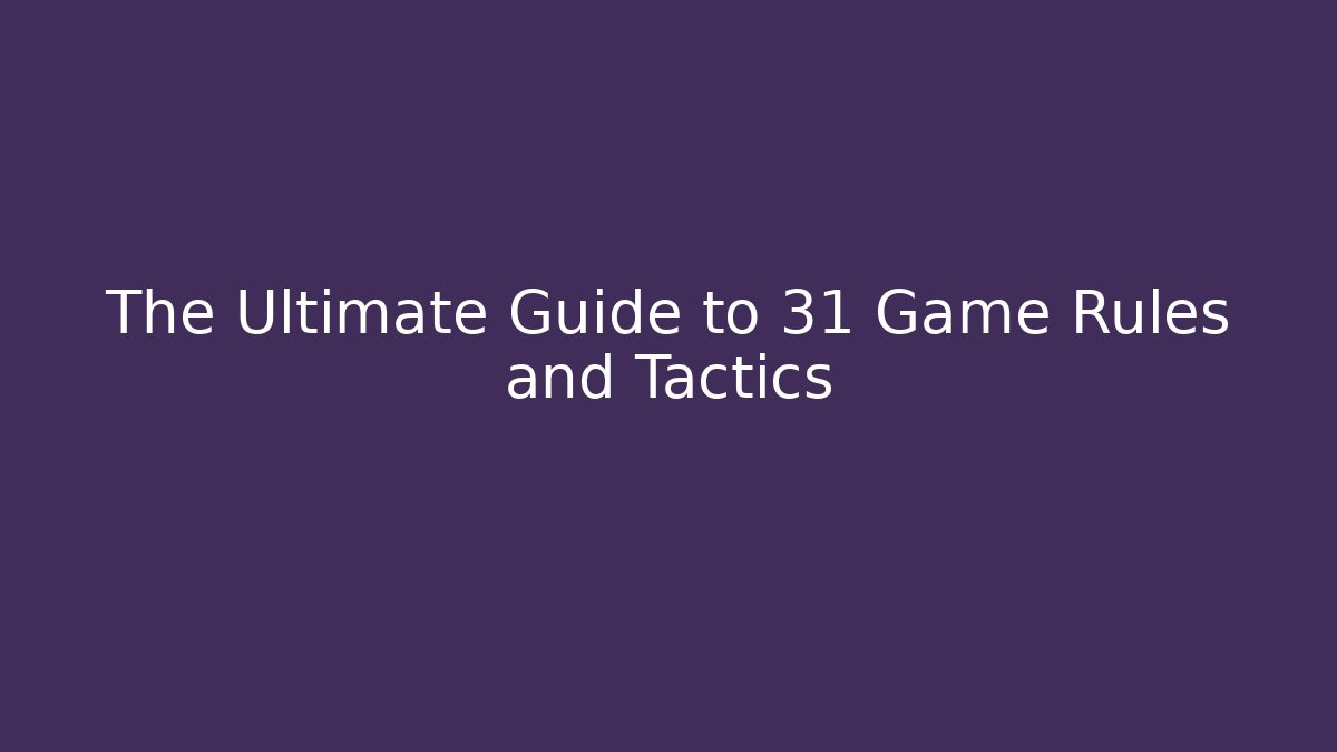 The Ultimate Guide to 31 Game Rules and Tactics - Create More Assets