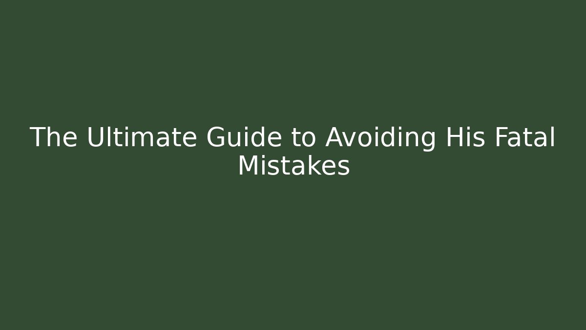 The Ultimate Guide to Avoiding His Fatal Mistakes - Create More Assets