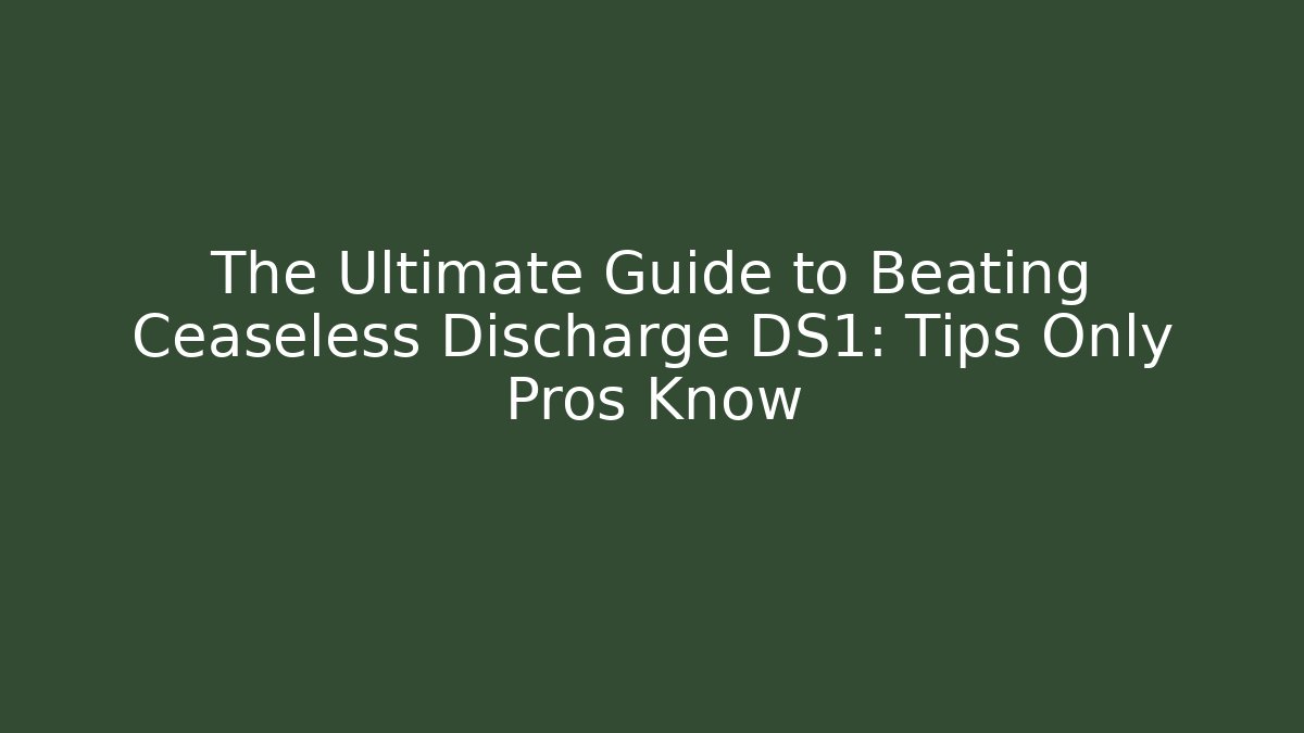 The Ultimate Guide to Beating Ceaseless Discharge DS1: Tips Only Pros Know - Create More Assets