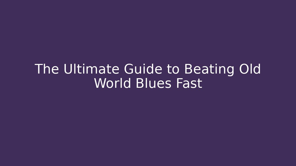 The Ultimate Guide to Beating Old World Blues Fast - Create More Assets