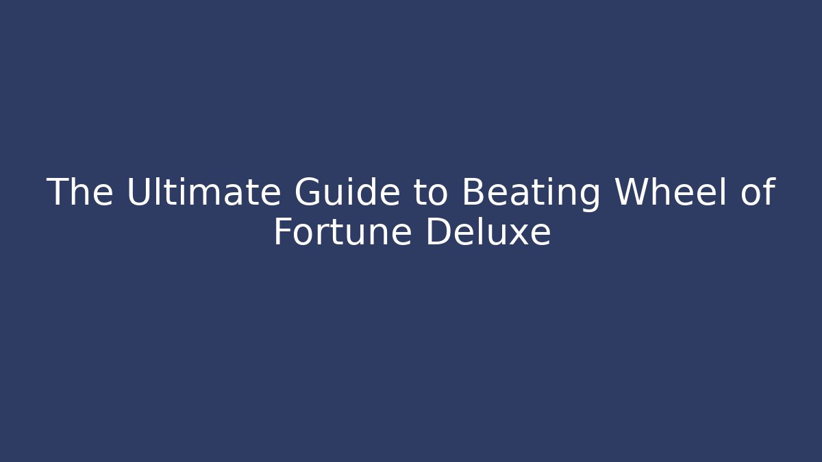 The Ultimate Guide to Beating Wheel of Fortune Deluxe