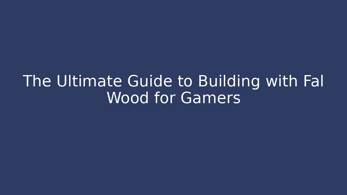 The Ultimate Guide to Building with Fal Wood for Gamers