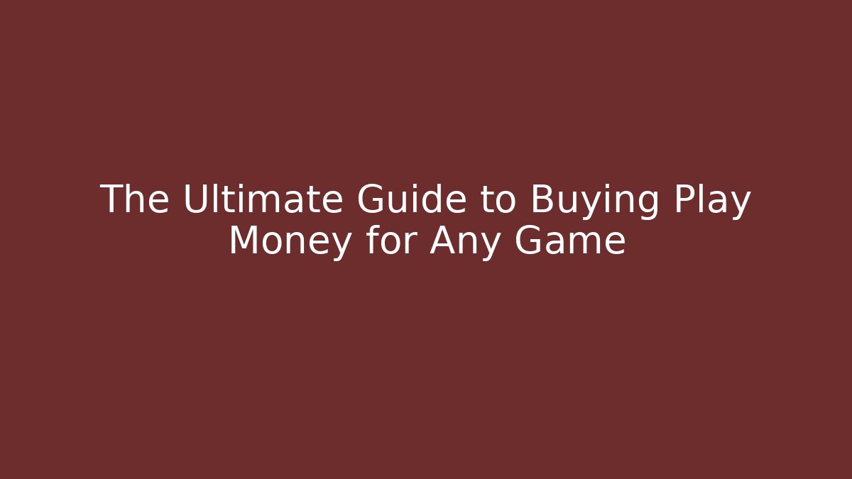 The Ultimate Guide to Buying Play Money for Any Game