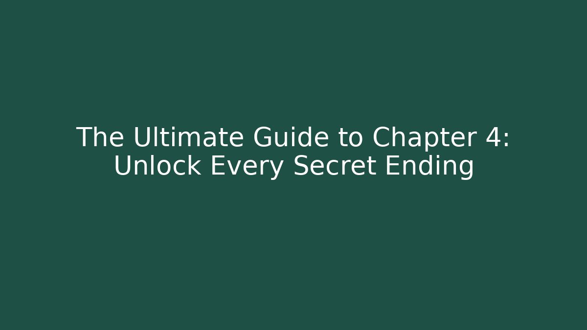 The Ultimate Guide to Chapter 4: Unlock Every Secret Ending