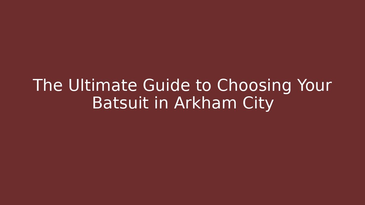 The Ultimate Guide to Choosing Your Batsuit in Arkham City