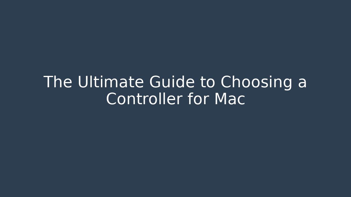 The Ultimate Guide to Choosing a Controller for Mac