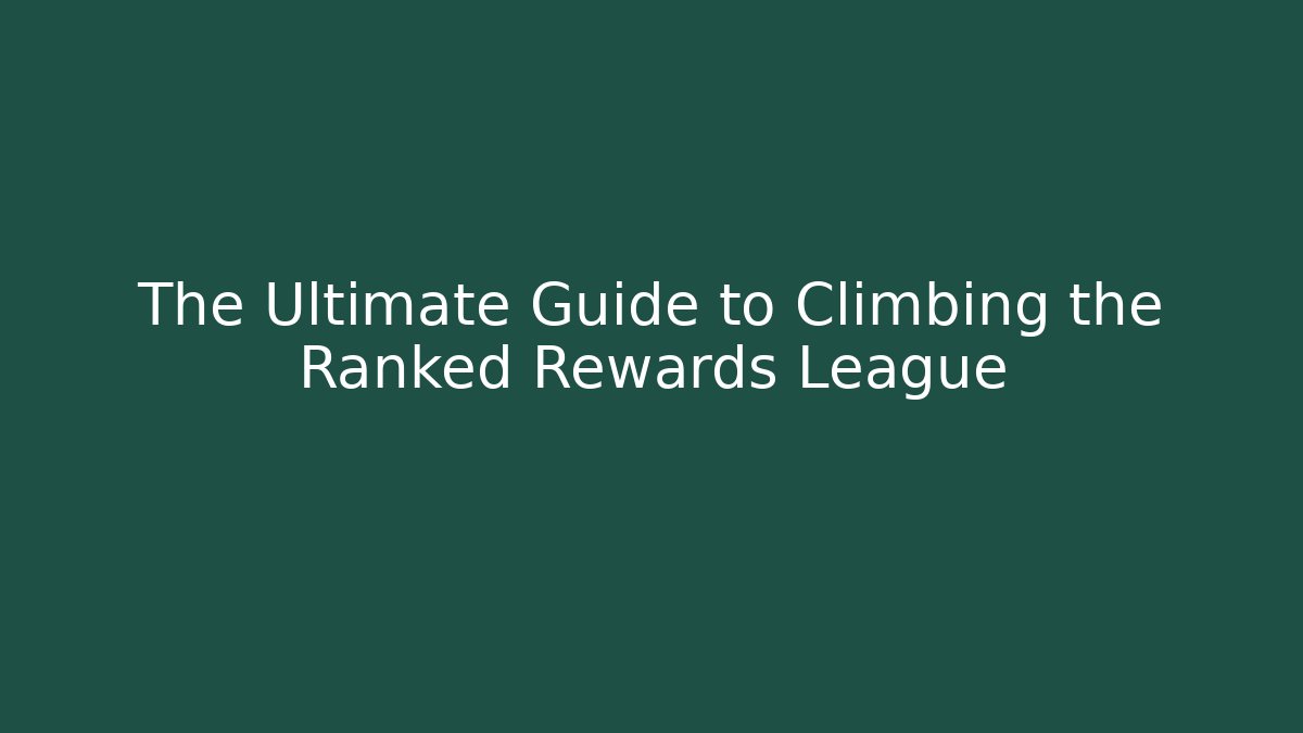 The Ultimate Guide to Climbing the Ranked Rewards League