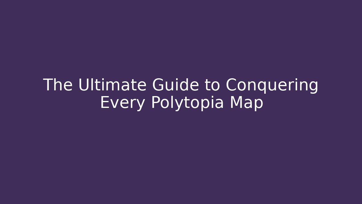 The Ultimate Guide to Conquering Every Polytopia Map