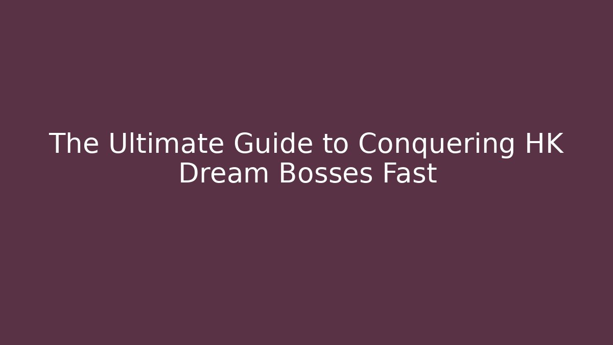 The Ultimate Guide to Conquering HK Dream Bosses Fast