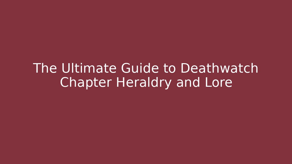 The Ultimate Guide to Deathwatch Chapter Heraldry and Lore