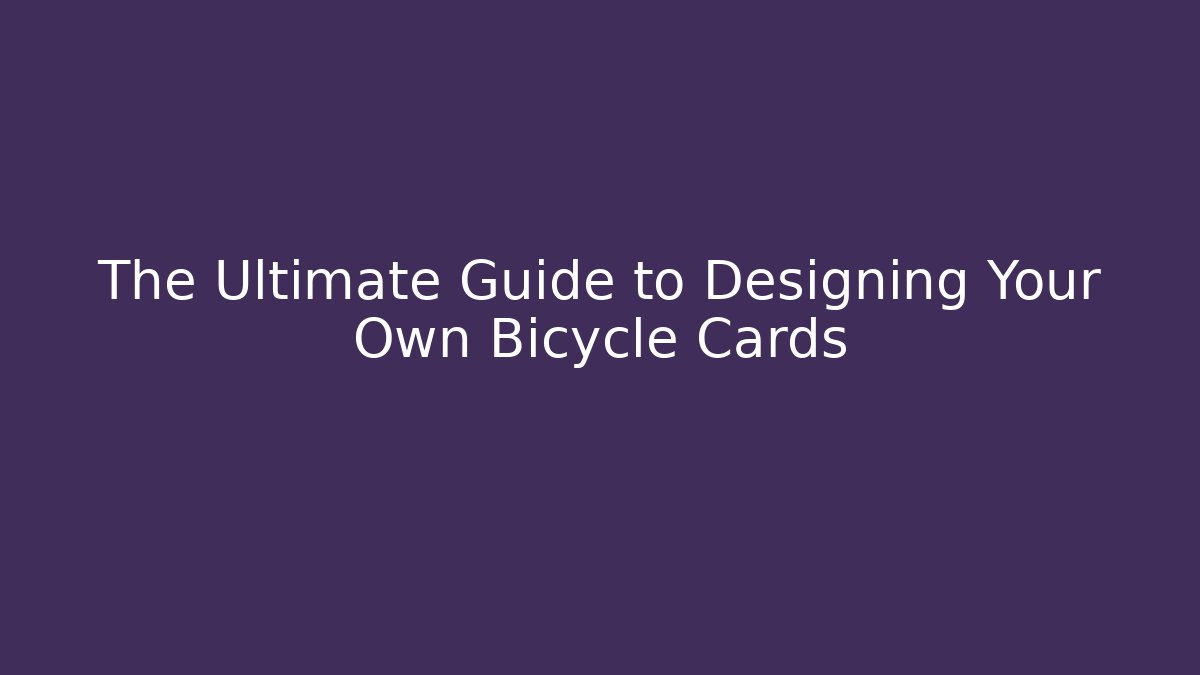 The Ultimate Guide to Designing Your Own Bicycle Cards
