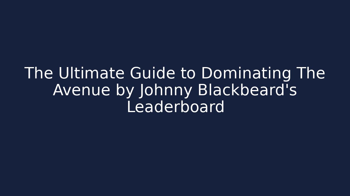 The Ultimate Guide to Dominating The Avenue by Johnny Blackbeard's Leaderboard