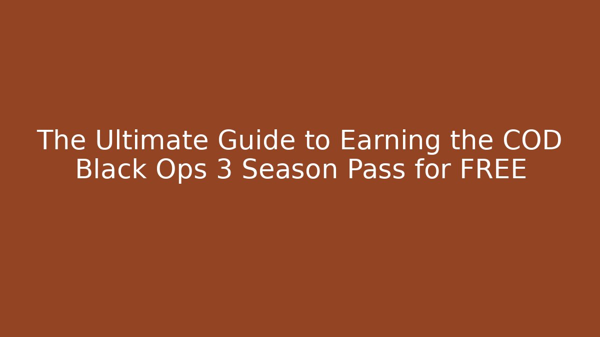 The Ultimate Guide to Earning the COD Black Ops 3 Season Pass for FREE