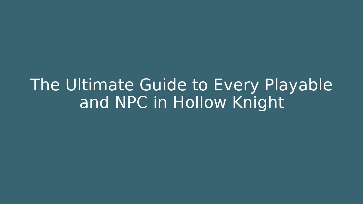 The Ultimate Guide to Every Playable and NPC in Hollow Knight