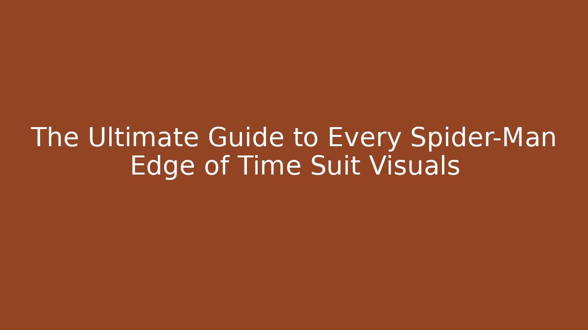 The Ultimate Guide to Every Spider-Man Edge of Time Suit Visuals