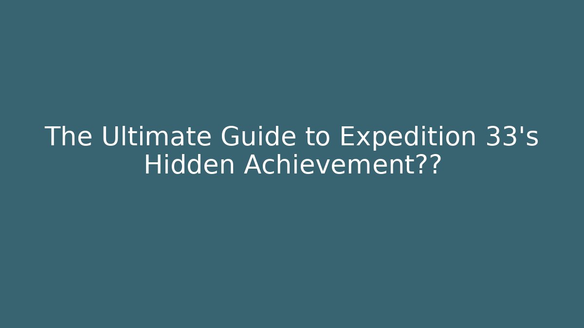 The Ultimate Guide to Expedition 33's Hidden Achievement骗局 - Create More Assets