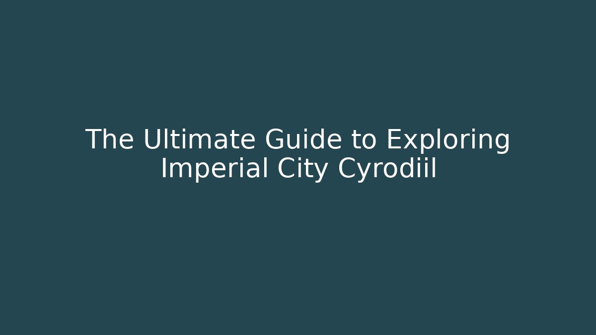 The Ultimate Guide to Exploring Imperial City Cyrodiil