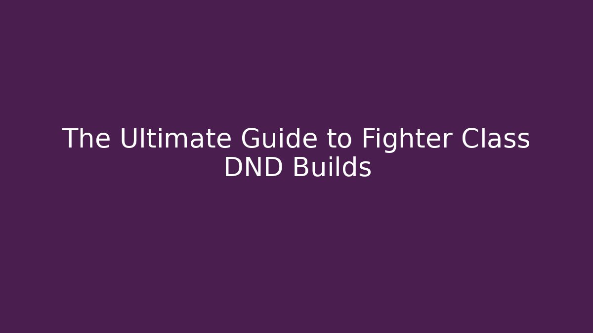 The Ultimate Guide to Fighter Class DND Builds