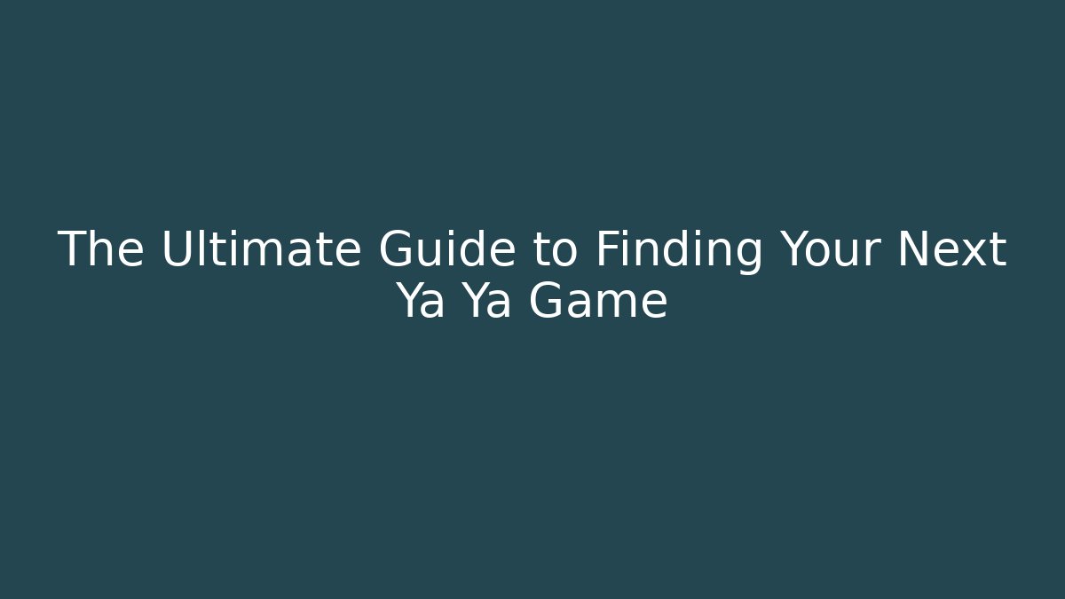 The Ultimate Guide to Finding Your Next Ya Ya Game