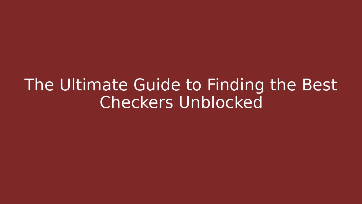 The Ultimate Guide to Finding the Best Checkers Unblocked