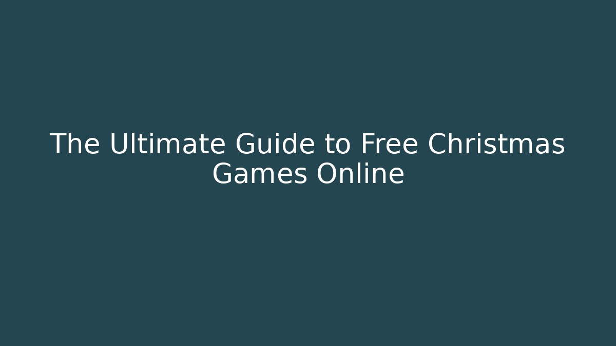 The Ultimate Guide to Free Christmas Games Online