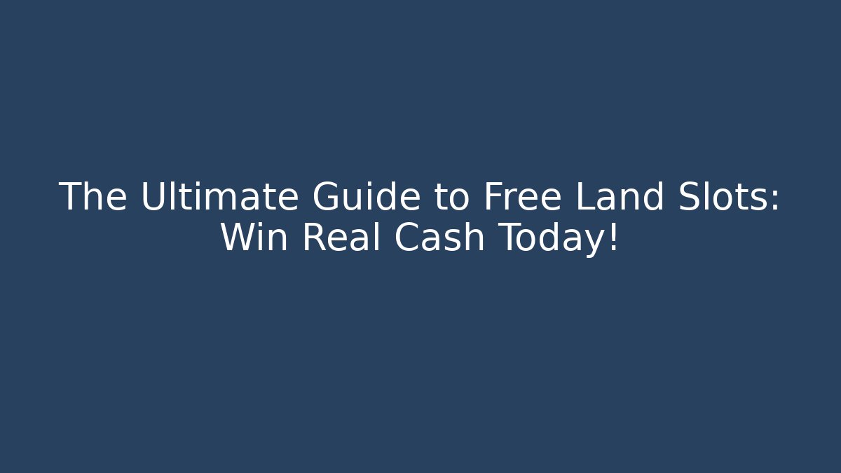 The Ultimate Guide to Free Land Slots: Win Real Cash Today!