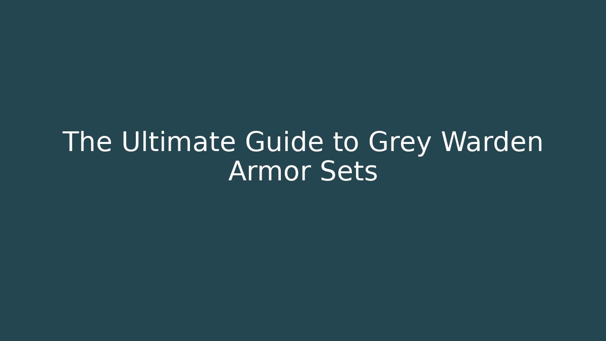 The Ultimate Guide to Grey Warden Armor Sets