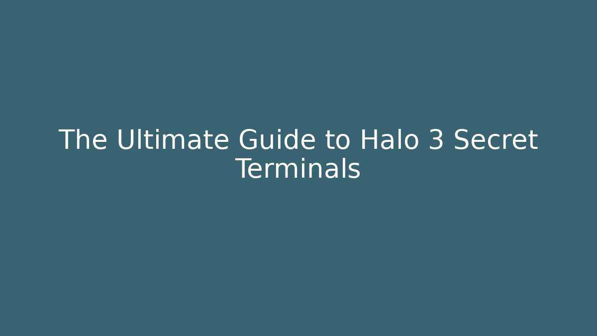 The Ultimate Guide to Halo 3 Secret Terminals